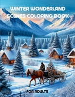 Winter Wonderland Scenes Coloring Book: Relax and Enjoy 60 Charming Scenes of Snow-Covered Landscapes, Cozy Homes, Snowy Villages, and Fun Activities in this Creative Haven Adult Coloring Book B0CQVZKFL6 Book Cover