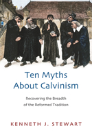 Ten Myths About Calvinism: Recovering the Breadth of the Reformed Tradition 0830838988 Book Cover