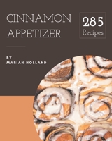 285 Cinnamon Appetizer Recipes: The Best Cinnamon Appetizer Cookbook that Delights Your Taste Buds B08NYGTNRY Book Cover