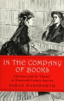 In the Company of Books: Literature And Its "Classes" in Nineteenth-century America (Studies in Print Culture and the History of the Book) 155849541X Book Cover