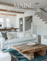 Maine Interior Design Photography Book: Coastal Elegance and Rustic Charm in Beautiful Maine Homes and Cottages B0GT5WF5P5 Book Cover