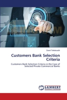 Customers Bank Selection Criteria: Customers Bank Selection Criteria in the Case of Selected Private Commercial Banks 3659551775 Book Cover