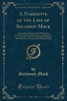 A Narraitve of the Life of Solomon Mack: Containing an Account of the Many Severe Accidents He Met with During a Long Series of Years, Together with the Extraordinary Manner in Which He Was Converted  0365805610 Book Cover
