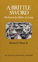A Brittle Sword: The Kentucky Militia, 1776-1912 0813192773 Book Cover