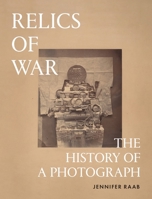 Relics of War: The History of a Photograph 0691179972 Book Cover