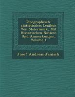 Topographisch-Statistisches Lexikon Von Steiermark, Mit Historischen Notizen Und Anmerkungen, Volume 1 1288137877 Book Cover