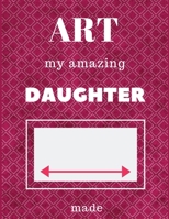 Art My Amazing Daughter Made: Cherish the memories with our sketchbook for your childs art 1692127233 Book Cover
