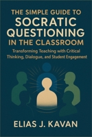 The Simple Guide to Socratic Questioning in the Classroom: Transforming Teaching with Critical Thinking, Dialogue, and Student Engagement B0FRSNN2XF Book Cover