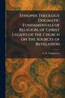 Synopsis Theology Dogmatic Fundamentals of Religion, of Christ Legato of the Church on the Sources of Revelation 1026028264 Book Cover