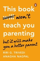 This Book Won't Teach You Parenting: But It Will Make You a Better Parent 0143474103 Book Cover