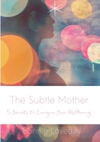 The Subtle Mother: 5 Secrets to Energize Your Mothering 1716486645 Book Cover