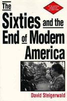 The Sixties and the End of Modern America (The St. Martin's Series in U.S. History) 0312090072 Book Cover