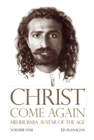 Christ Come Again Volume One: Meher Baba, Avatar of the Age 0578618613 Book Cover