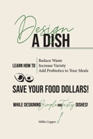 Design a Dish : Save Your Food Dollars! 1732748209 Book Cover