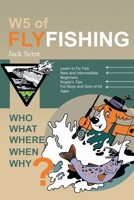 W5 of Fly Fishing: Who, What, Where, When, Why? 1998938298 Book Cover