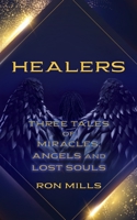 Healers: Three Tales of Miracles, Angels and Lost Souls 1662820526 Book Cover