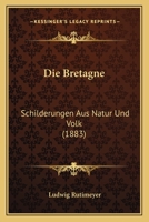 Die Bretagne: Schilderungen Aus Natur Und Volk (1883) 1161073426 Book Cover