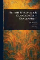 British Supremacy & Canadian Self-Government 102338857X Book Cover