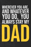 Wherever you are, And whatever you do,  You always Stay My Dad 1660281644 Book Cover