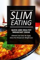 Slim Eating - Quick and Healthy Breakfast Ideas: Skinny Recipes for Fat Loss and a Flat Belly 1499643535 Book Cover