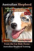 Australian Shepherd, Australian Shepherd Training Book for Dogs and Puppies by D!G THIS Dog Training: Aussie Shepherd Training Begins From the Car Ride Home, Australian Shepherd Training 1721527370 Book Cover