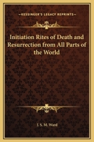 Initiation Rites Of Death And Resurrection From All Parts Of The World 1425344577 Book Cover