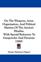 On The Weapons, Army Organization, And Political Maxims Of The Ancient Hindus: With Special Reference To Gunpowder And Firearms 1104248190 Book Cover