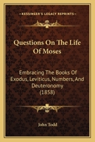 Questions On The Life Of Moses: Embracing The Books Of Exodus, Leviticus, Numbers, And Deuteronomy 1120685427 Book Cover