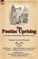 The Pontiac Uprising: A Concise Account of the Indian War of 1761 with Pontiac-A Biographical Sketch and Ponteach-Or the Savages of America 1846779375 Book Cover