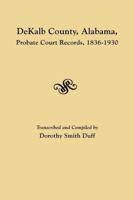 Dekalb County, Alabama, Probate Court Records, 1836-1930 0806356022 Book Cover