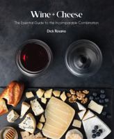Wine + Cheese: The Essential Guide to the Incomparable Combination 1935879006 Book Cover