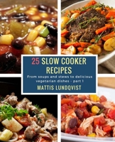 25 Slow Cooker Recipes: From soups and stews to delicious vegetarian dishes - part 1 1983697249 Book Cover