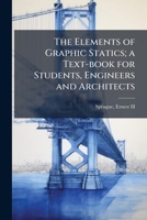 The Elements of Graphic Statics; a Text-book for Students, Engineers and Architects B0FJRJV2C4 Book Cover