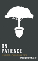 On Patience: Reclaiming a Foundational Virtue 1498528228 Book Cover