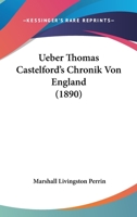 Ueber Thomas Castelford's Chronik Von England: Goettinger Bibliothek Ms. Num. 664 (Classic Reprint) 1167377966 Book Cover