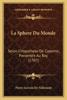 La Sphere Du Monde: Selon L’Hypothese De Copernic, Presente’e Au Roy (1707) 1166324095 Book Cover