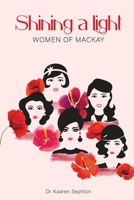 Shining a Light: Women of Mackay 1923250728 Book Cover
