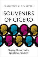 Souvenirs of Cicero: Shaping Memory in the Epistulae AD Familiares 0197761968 Book Cover