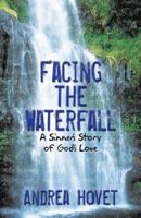 Facing the Waterfall: A Sinner's Story of God's Love 1449795889 Book Cover