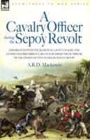 A   Cavalry Officer During the Sepoy Revolt - Experiences with the 3rd Bengal Light Cavalry, the Guides and Sikh Irregular Cavalry from the Outbreak o 1846770246 Book Cover