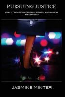 Pursuing Justice: Only to Discover Pain, Truth And A New Beginning 0615856276 Book Cover