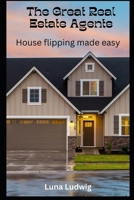 The Great Real Estate Agents: House Flipping Made Easy B0CTGLF46R Book Cover