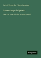 Guisemberga da Spoleto: Opera in tre atti divisa in quattro parti (Italian Edition) 3385084199 Book Cover