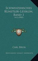 Schweizerisches Kunstler-Lexikon, Band 1: A-G 1164955519 Book Cover