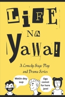 LIFE NA YAWA: A Comedy Stage Play and Drama Series B0GJFFKW1Q Book Cover