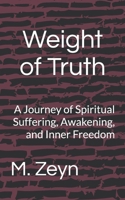Weight of Truth: A Journey of Spiritual Suffering, Awakening, and Inner Freedom B0FB4GXSXR Book Cover