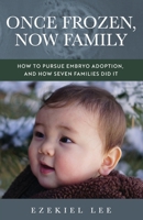 Once Frozen, Now Family: How to Pursue Embryo Adoption, and How Seven Families Did It B0DY1VW7LG Book Cover