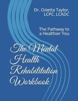 The Mental Health Rehabilitation Workbook: The Pathway to a Healthier You 1727419502 Book Cover