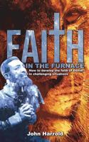 Faith in the Furnace: How to develop the faith of Daniel in challenging situations 1723341924 Book Cover