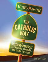The Catholic Way: Sessions & Handouts for Praying, Learning, and Living the Faith 1949628000 Book Cover